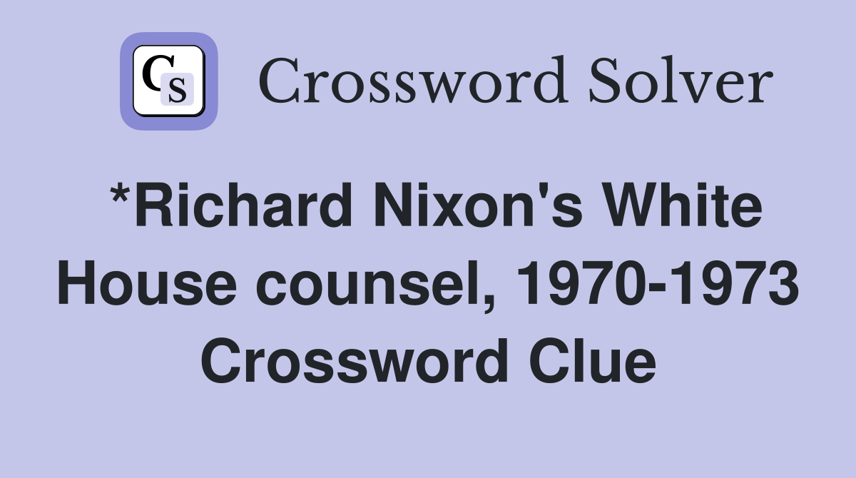 *Richard Nixon's White House counsel, 1970-1973 Crossword Clue