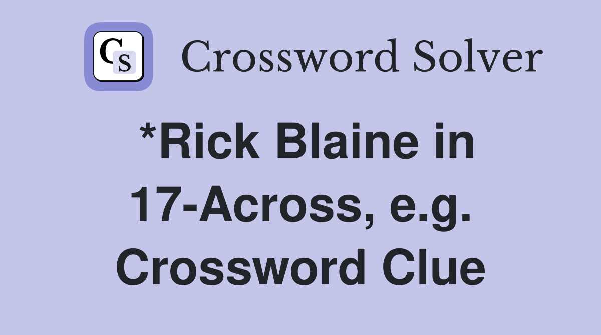 *Rick Blaine in 17-Across, e.g. Crossword Clue
