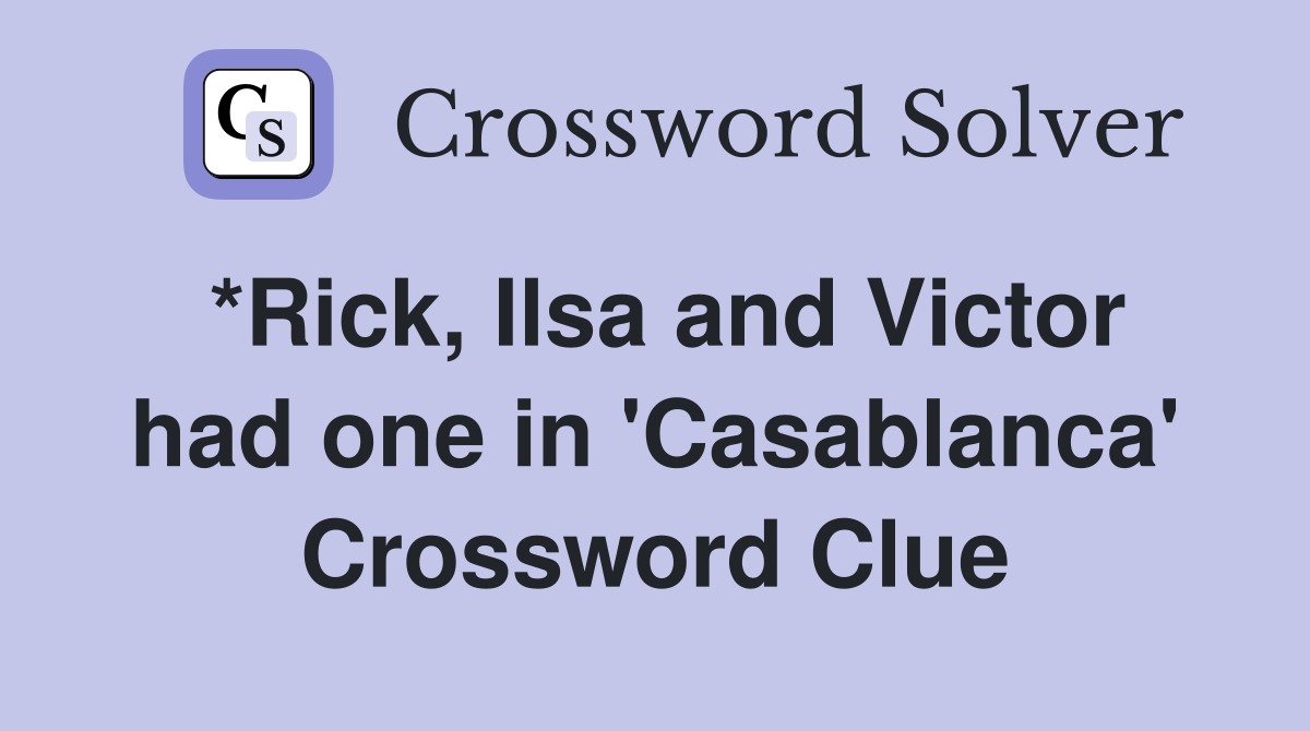 *Rick, Ilsa and Victor had one in 'Casablanca' Crossword Clue