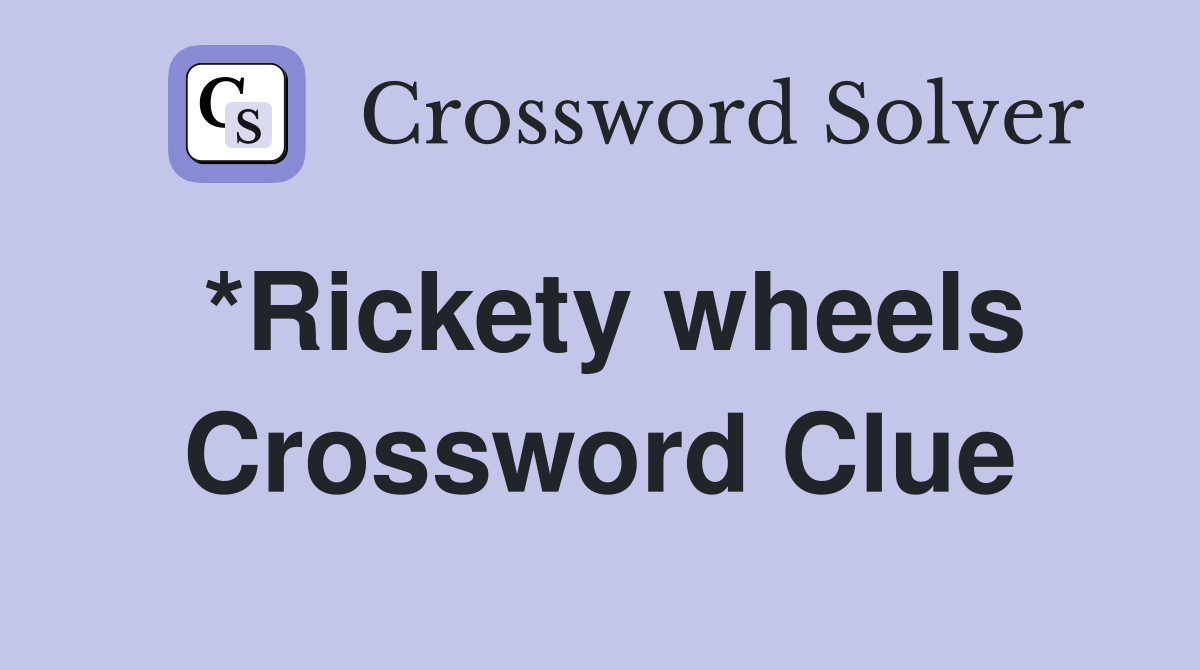 *Rickety wheels Crossword Clue
