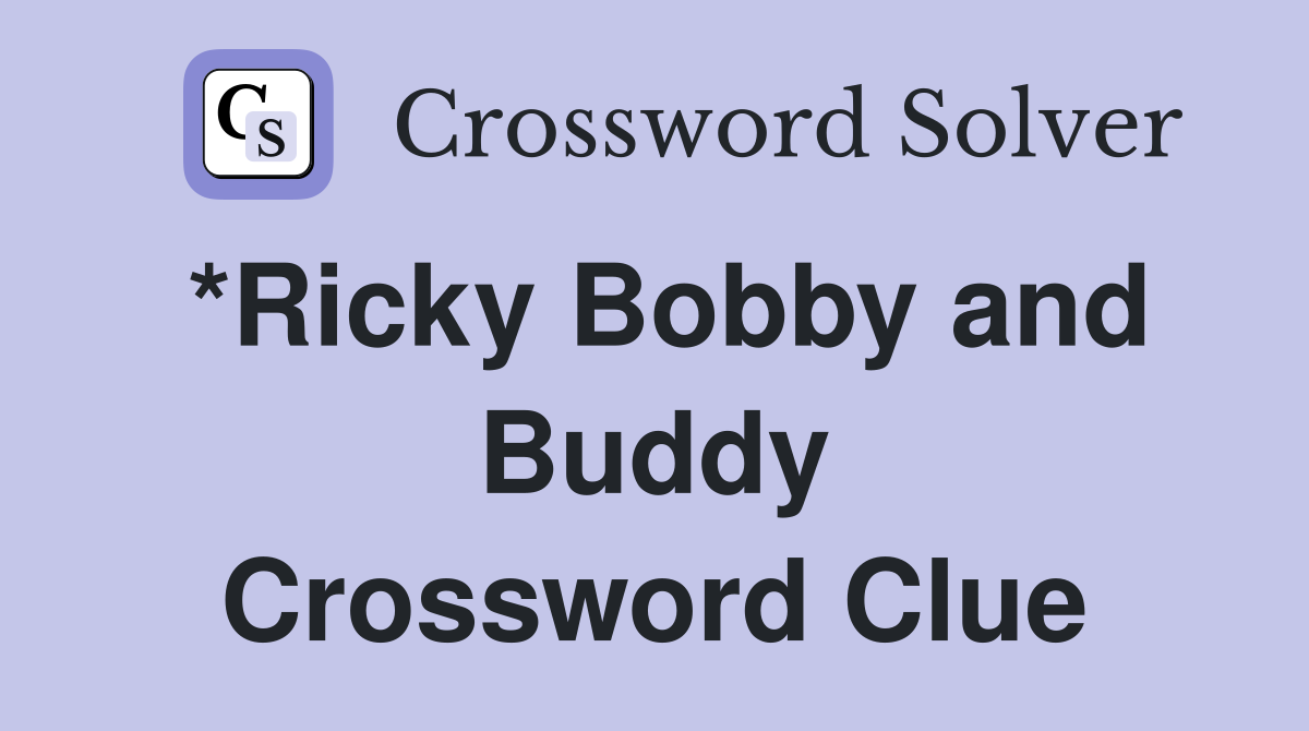 *Ricky Bobby and Buddy Crossword Clue