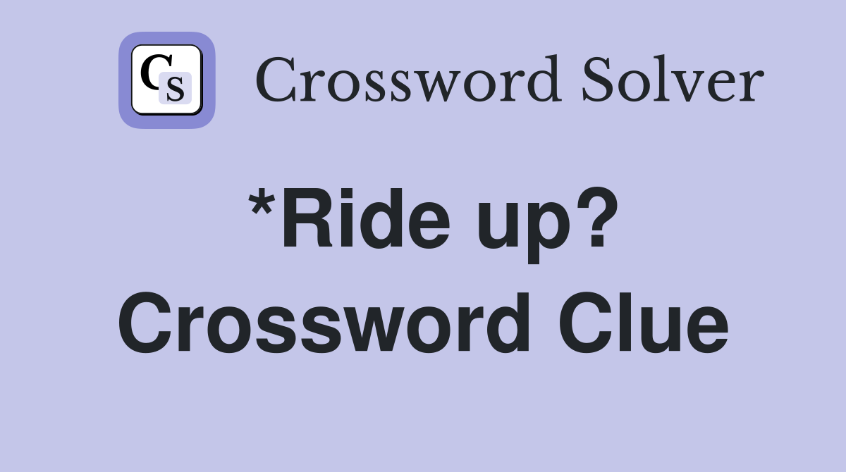 *Ride up? Crossword Clue