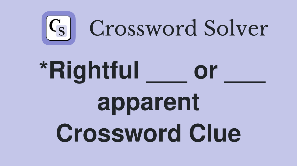 *Rightful ___ or ___ apparent Crossword Clue