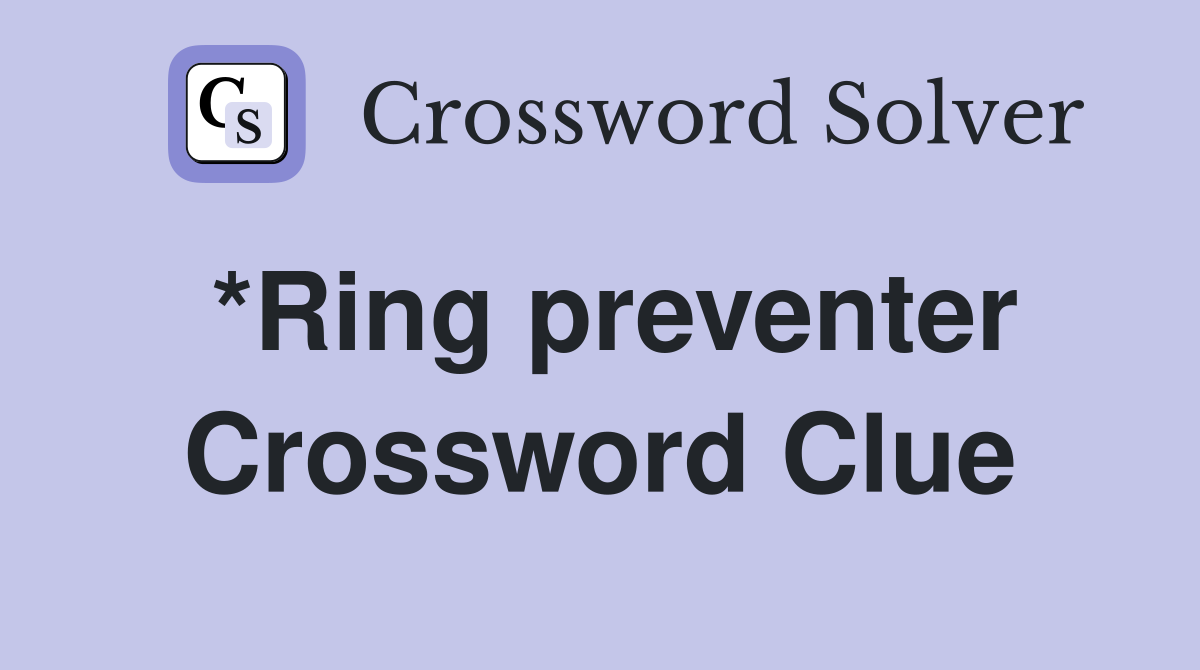 *Ring preventer Crossword Clue