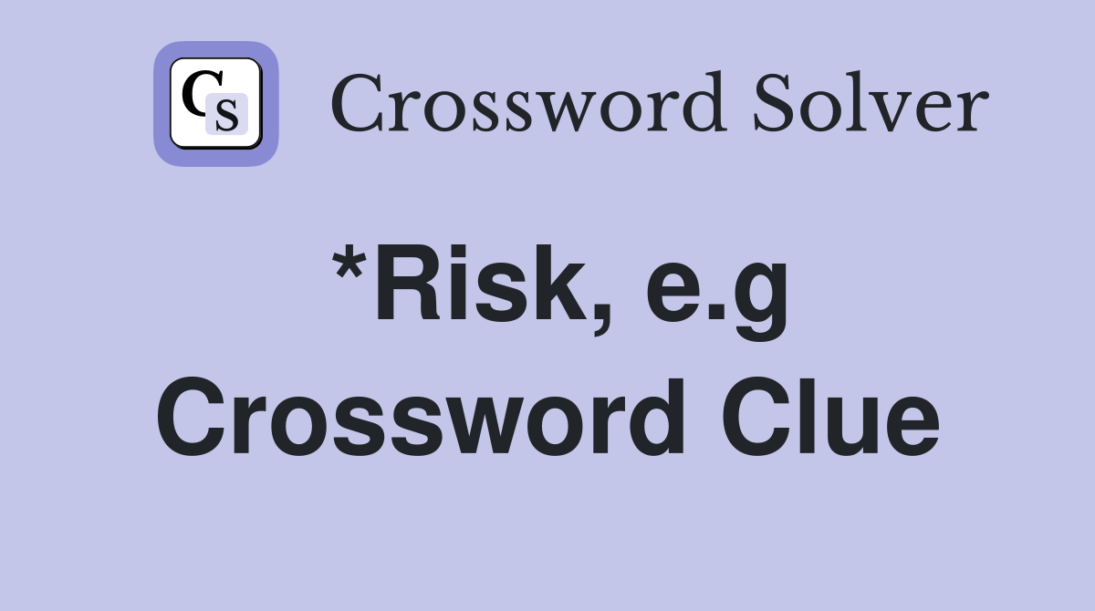 *Risk, e.g Crossword Clue