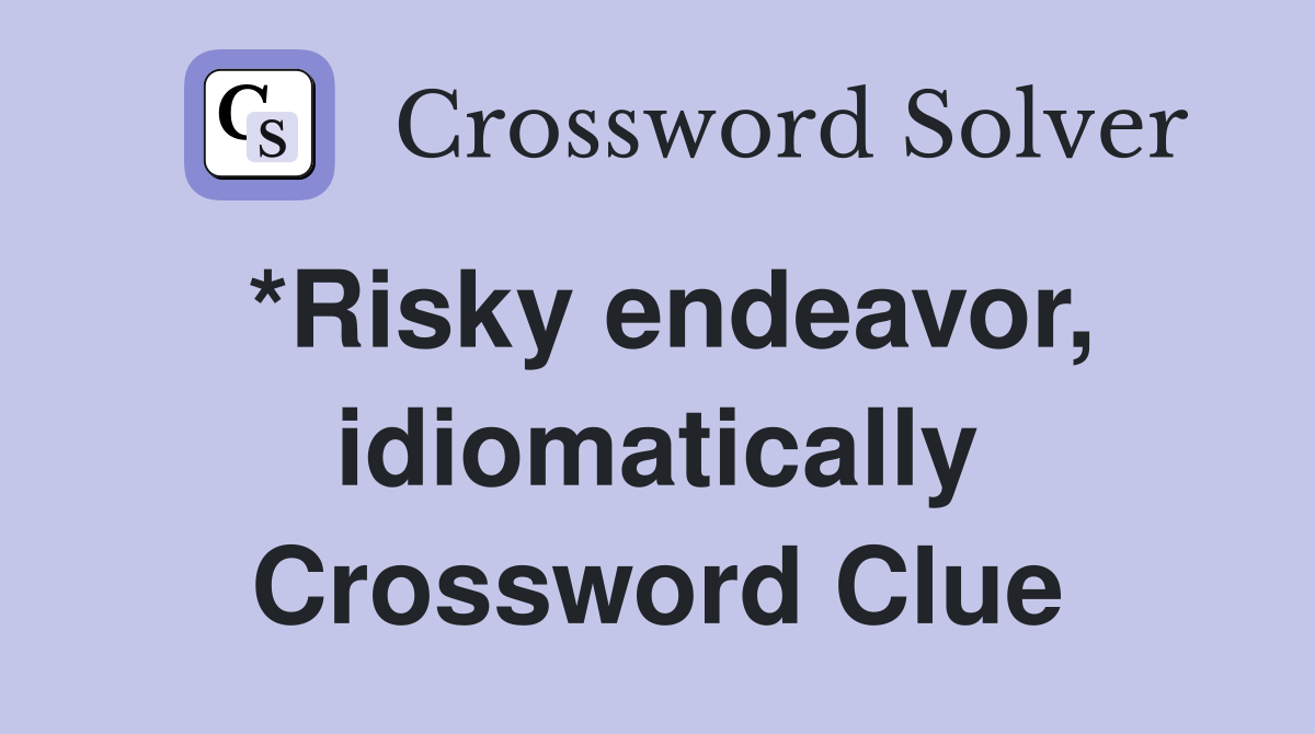 *Risky endeavor, idiomatically Crossword Clue