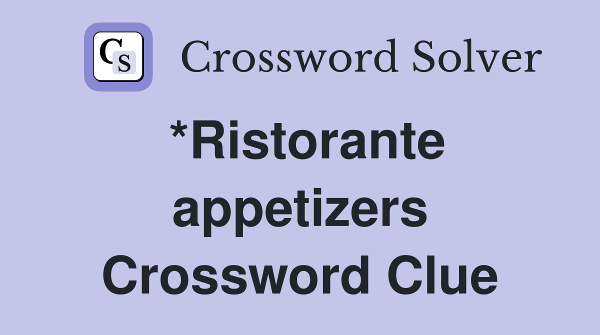 *Ristorante appetizers Crossword Clue