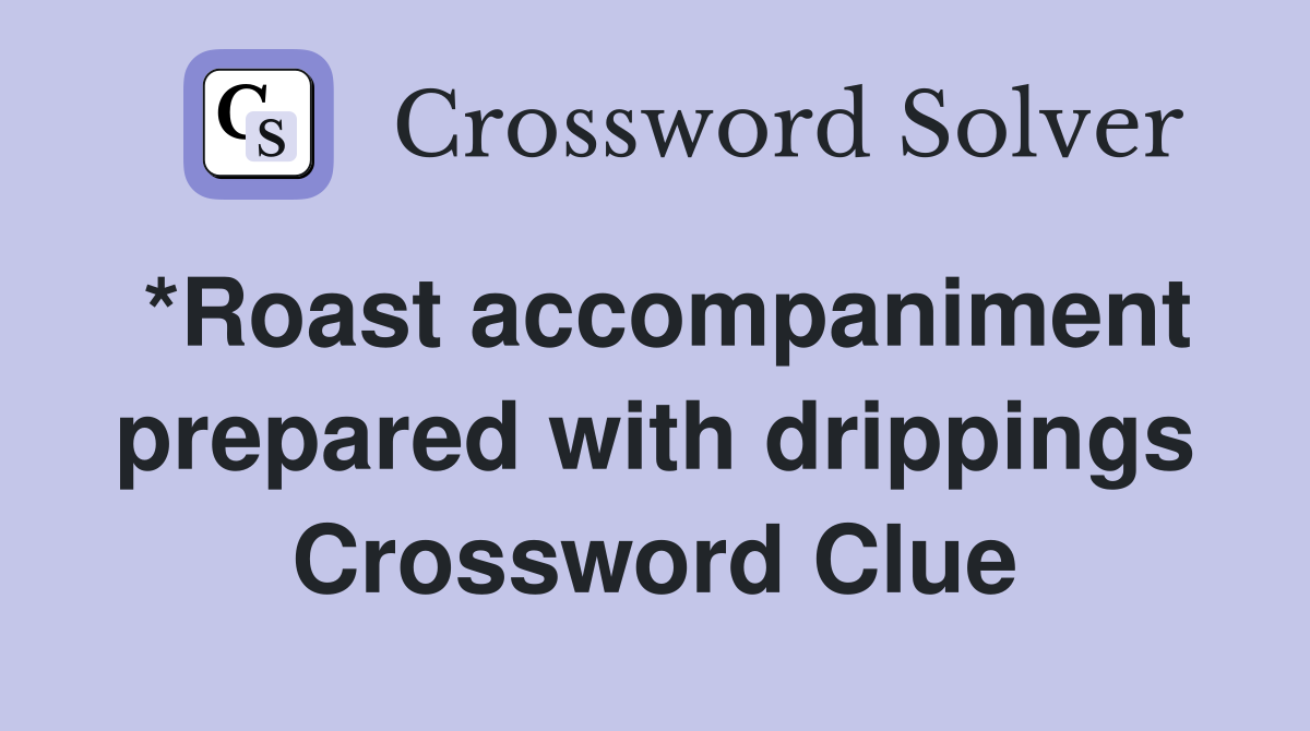 *Roast accompaniment prepared with drippings Crossword Clue