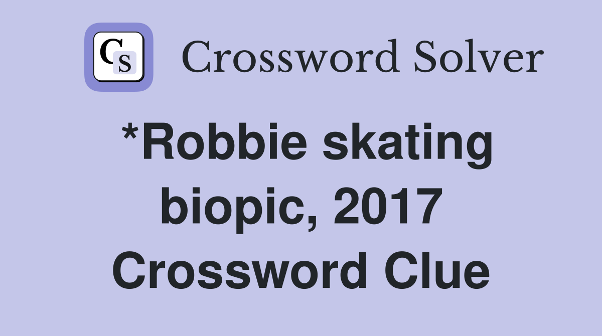 *Robbie skating biopic, 2017 Crossword Clue