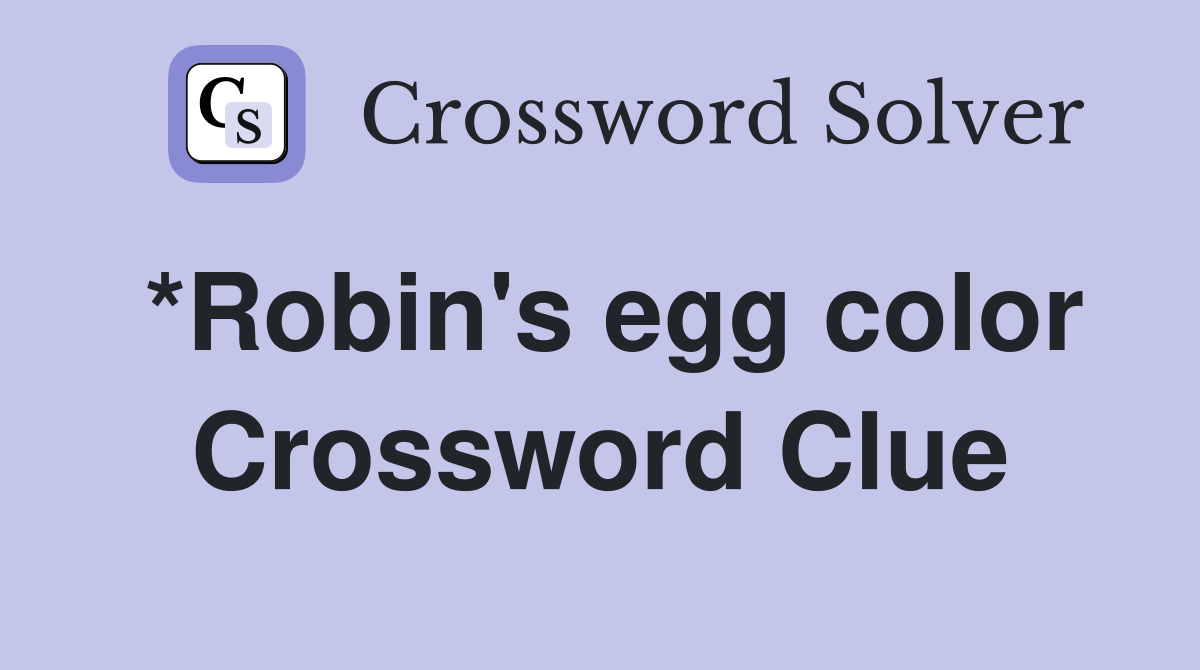 *Robin's egg color Crossword Clue