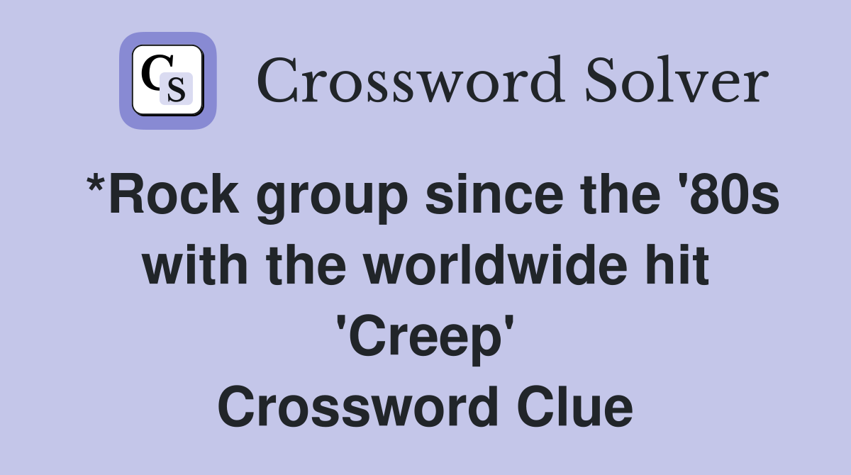 *Rock group since the '80s with the worldwide hit 'Creep' Crossword Clue