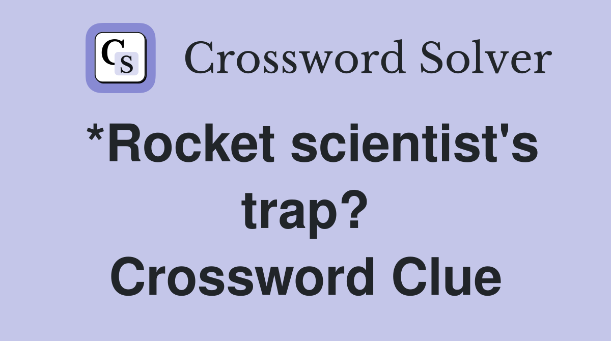 *Rocket scientist's trap? Crossword Clue