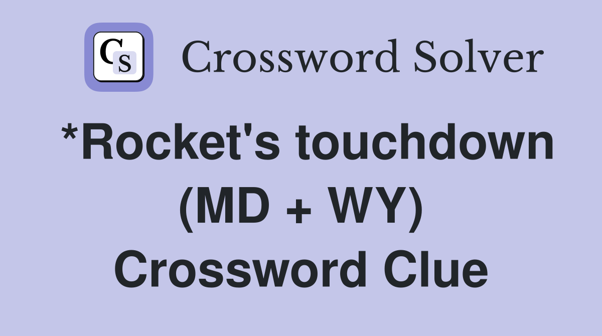 *Rocket's touchdown (MD + WY) Crossword Clue