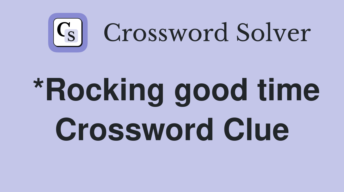 *Rocking good time Crossword Clue
