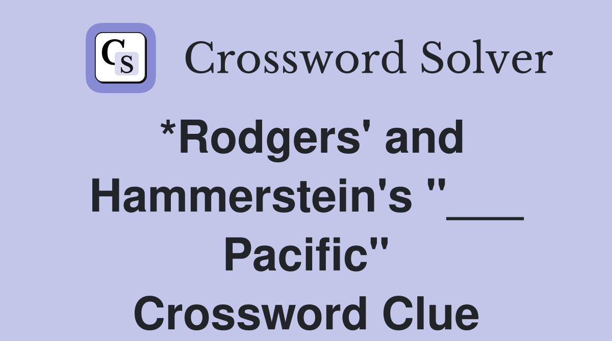 *Rodgers' and Hammerstein's "___ Pacific" Crossword Clue