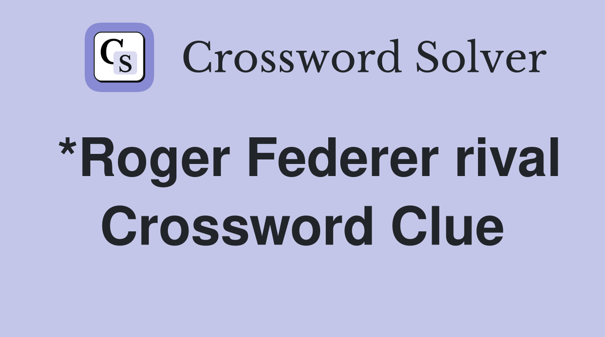 *Roger Federer rival Crossword Clue