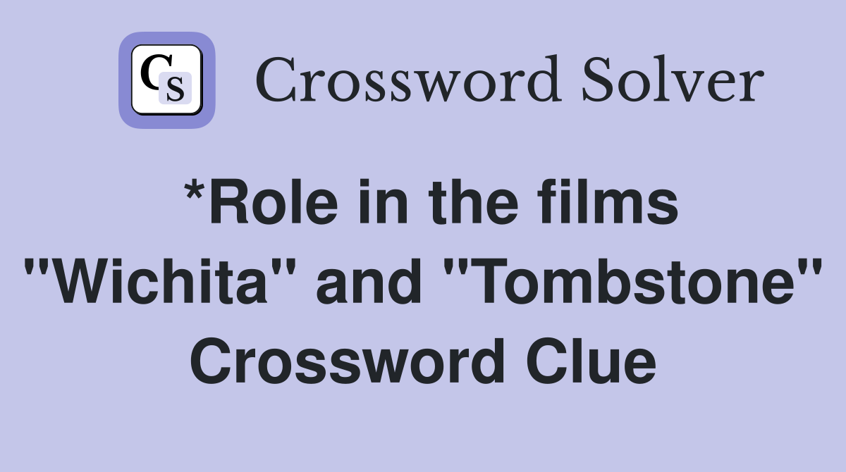 *Role in the films "Wichita" and "Tombstone" Crossword Clue