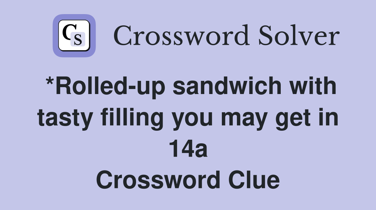 *Rolled-up sandwich with tasty filling you may get in 14a Crossword Clue