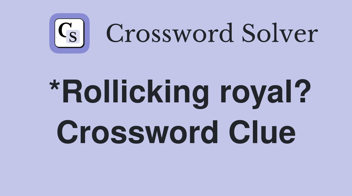 *Rollicking royal? Crossword Clue