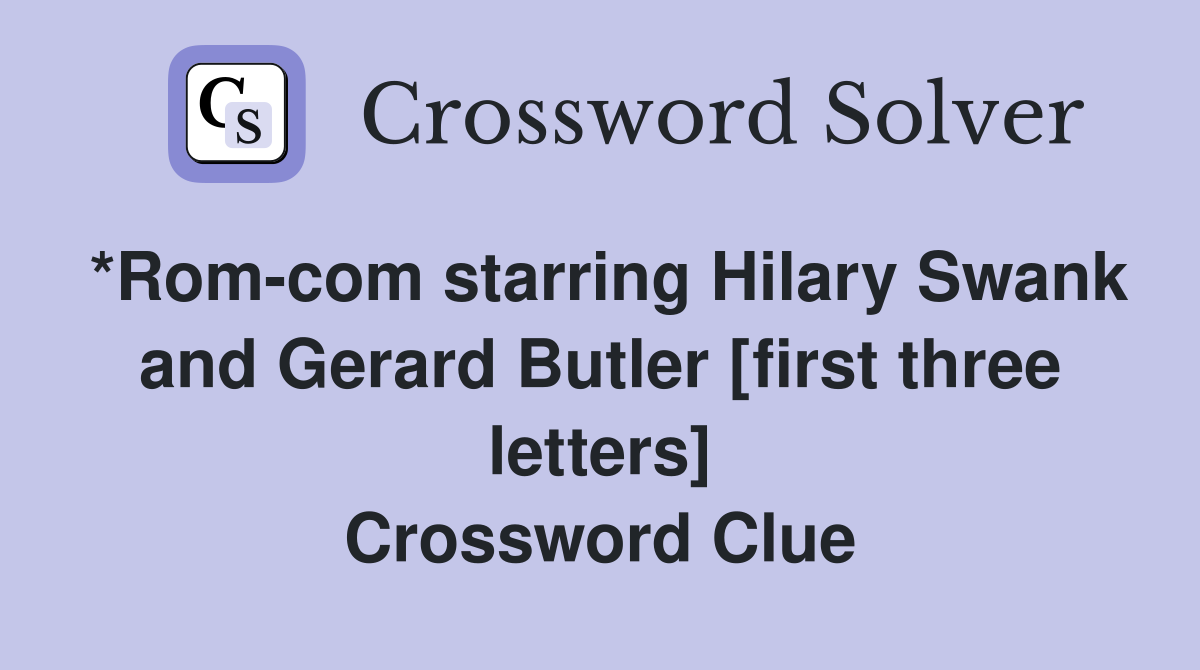 *Rom-com starring Hilary Swank and Gerard Butler [first three letters] Crossword Clue