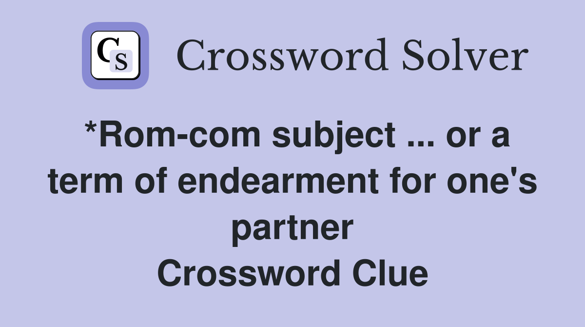*Rom-com subject ... or a term of endearment for one's partner Crossword Clue