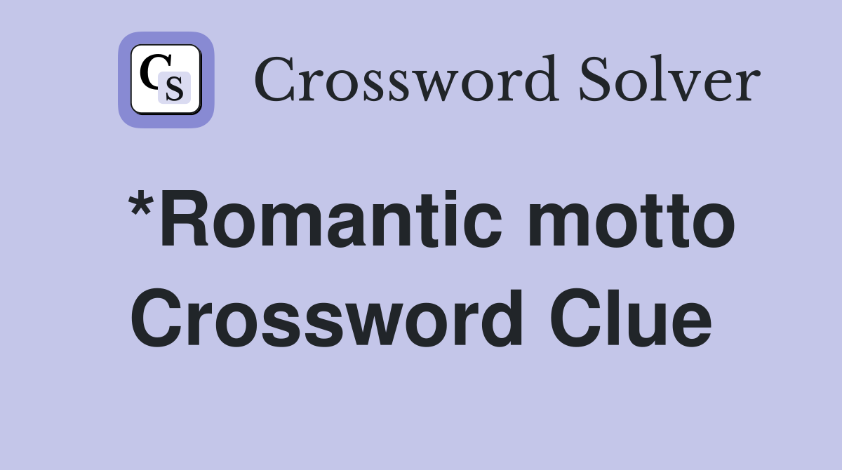 *Romantic motto Crossword Clue