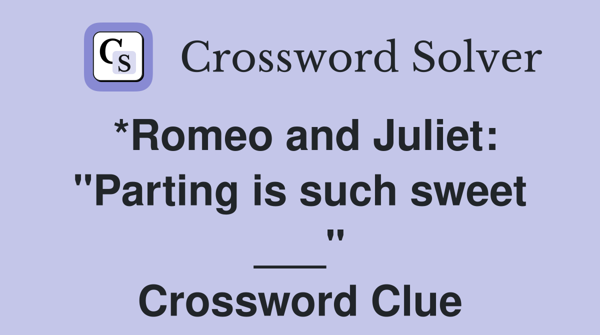 *Romeo and Juliet: "Parting is such sweet ___" Crossword Clue