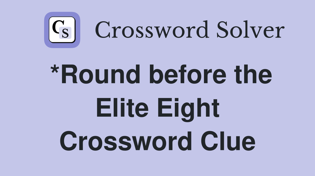 *Round before the Elite Eight Crossword Clue