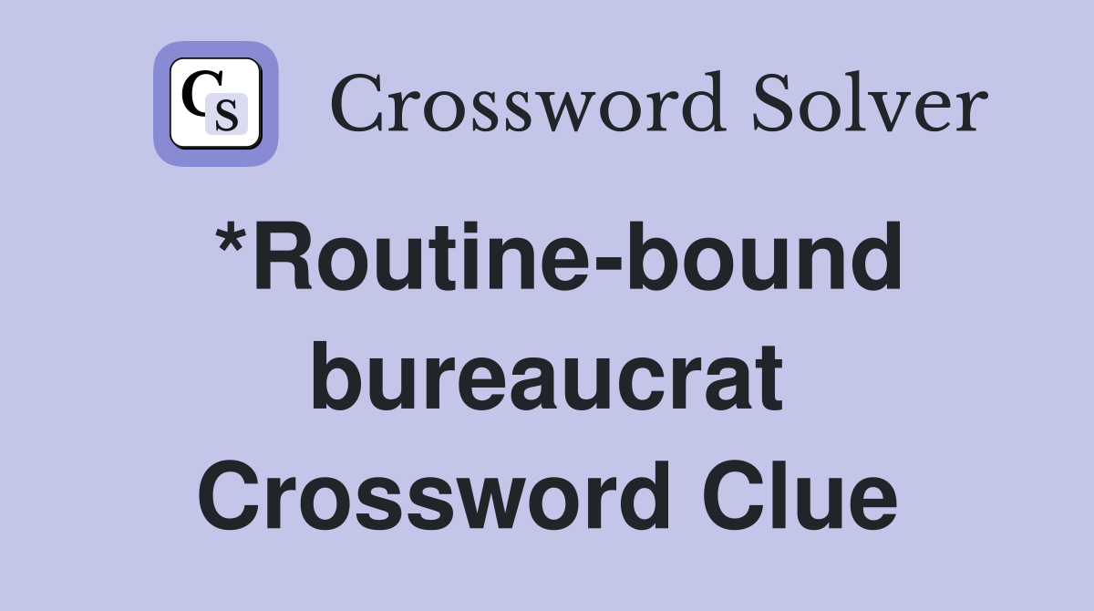 *Routine-bound bureaucrat Crossword Clue