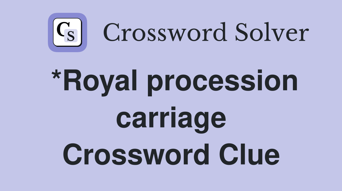 *Royal procession carriage Crossword Clue