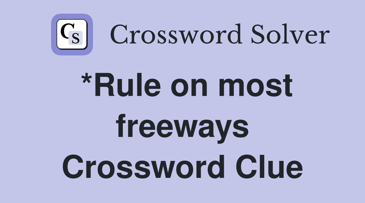 *Rule on most freeways Crossword Clue