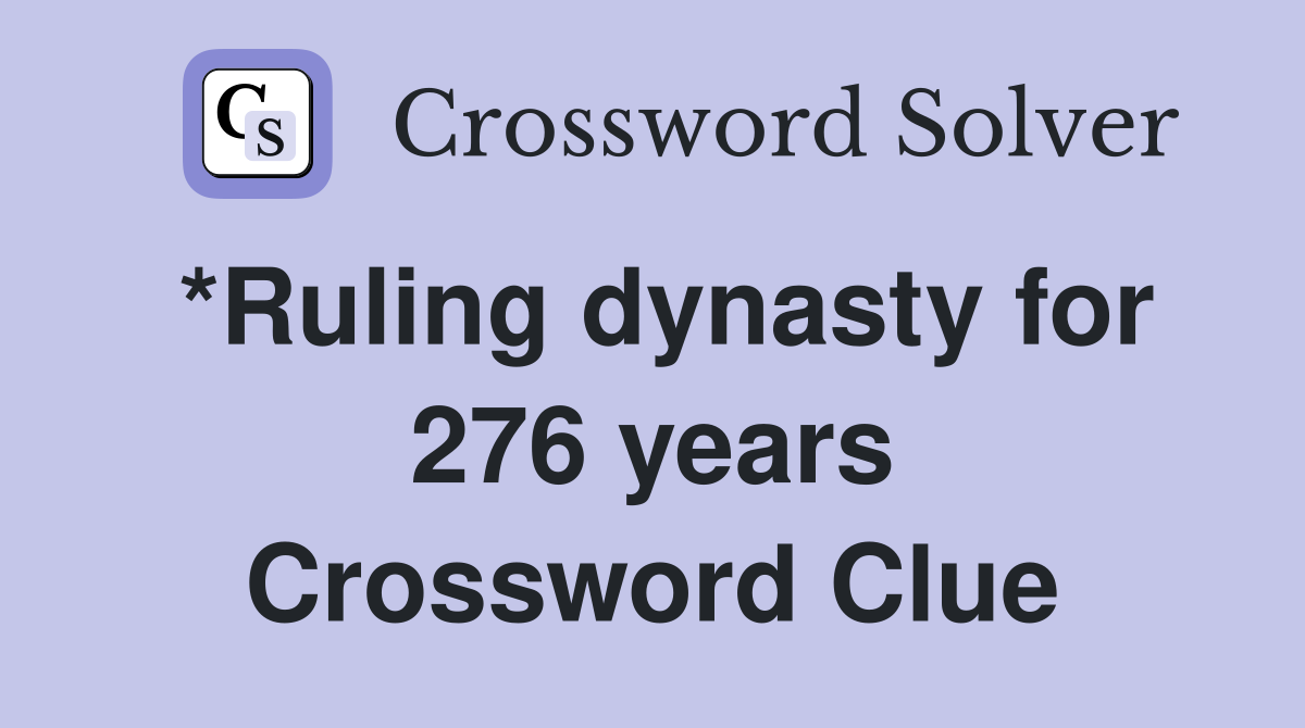 *Ruling dynasty for 276 years Crossword Clue