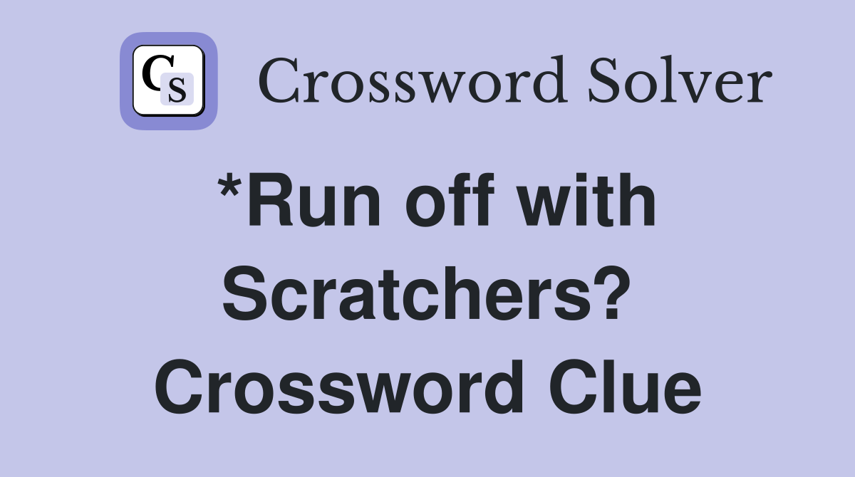 *Run off with Scratchers? Crossword Clue