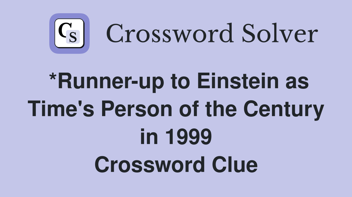 *Runner-up to Einstein as Time's Person of the Century in 1999 Crossword Clue