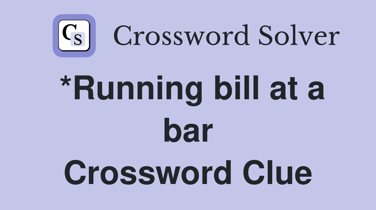 *Running bill at a bar Crossword Clue