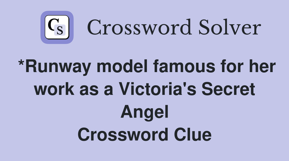*Runway model famous for her work as a Victoria's Secret Angel Crossword Clue