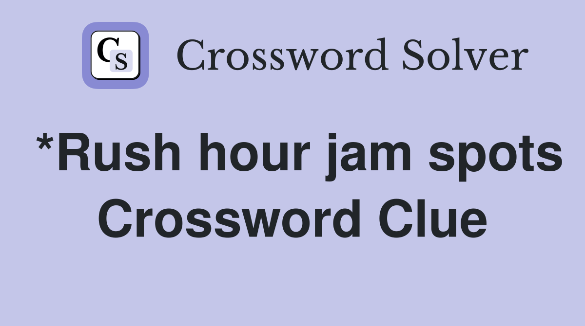 *Rush hour jam spots Crossword Clue