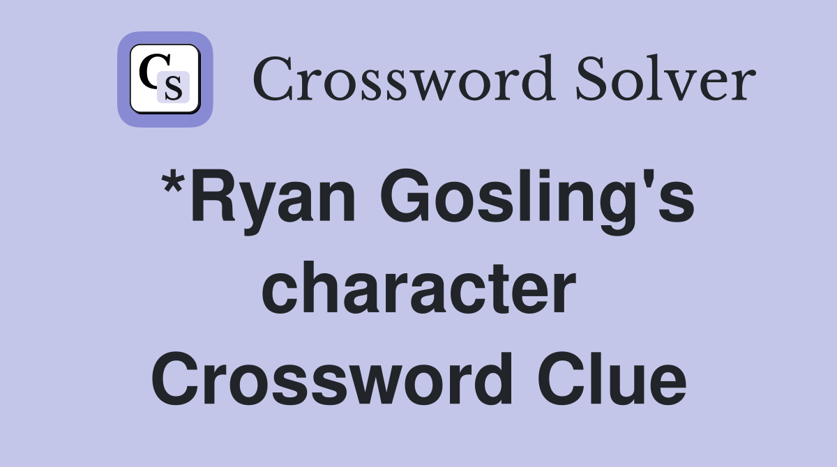 *Ryan Gosling's character Crossword Clue