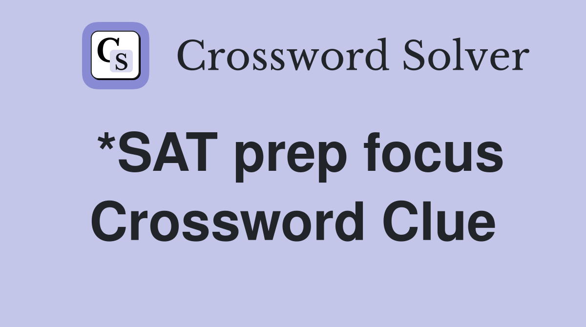 *SAT prep focus Crossword Clue