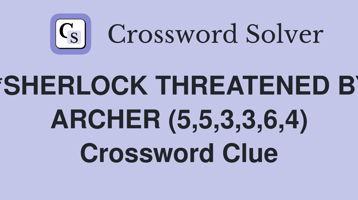 *SHERLOCK THREATENED BY ARCHER (5,5,3,3,6,4) Crossword Clue