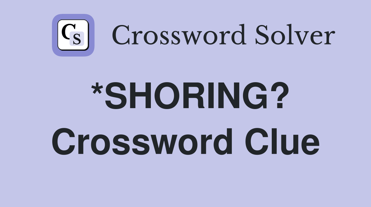 *SHORING? Crossword Clue