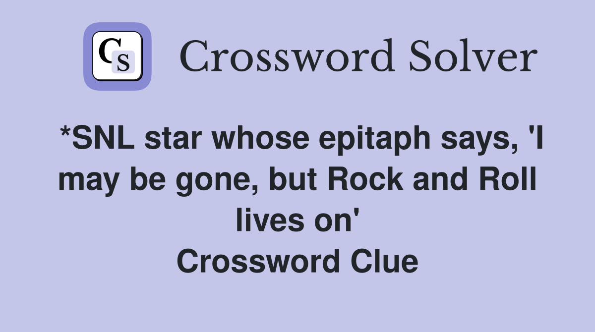 *SNL star whose epitaph says, 'I may be gone, but Rock and Roll lives on' Crossword Clue