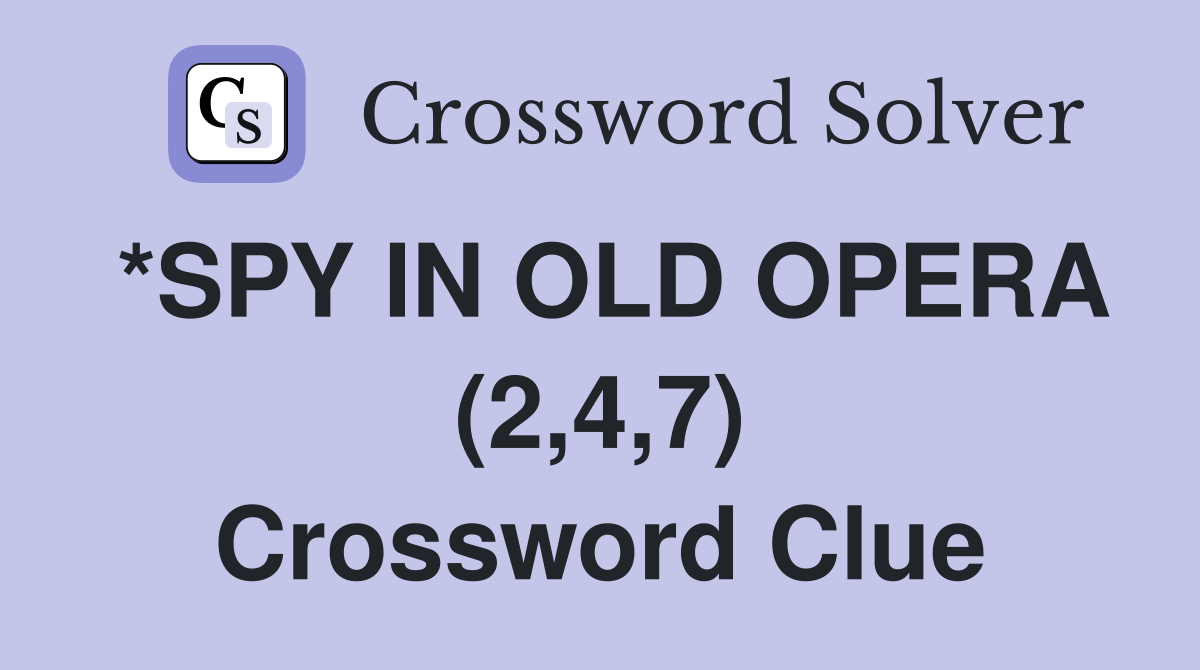 *SPY IN OLD OPERA (2,4,7) Crossword Clue