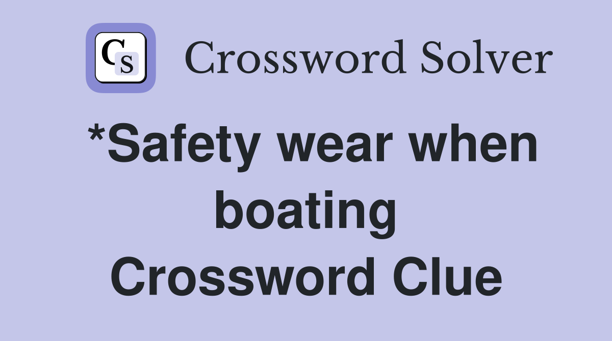 *Safety wear when boating Crossword Clue