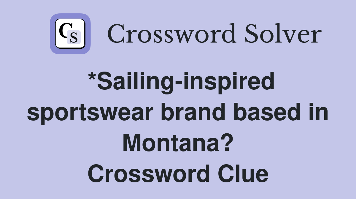 *Sailing-inspired sportswear brand based in Montana? Crossword Clue