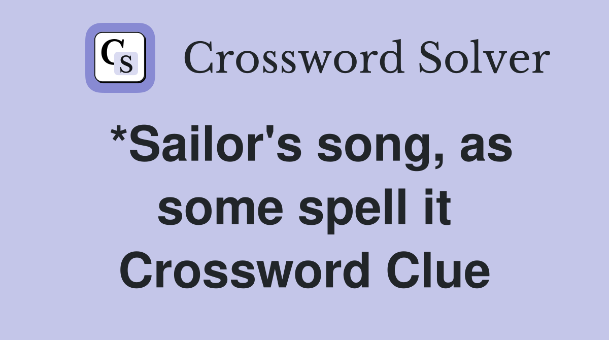 *Sailor's song, as some spell it Crossword Clue