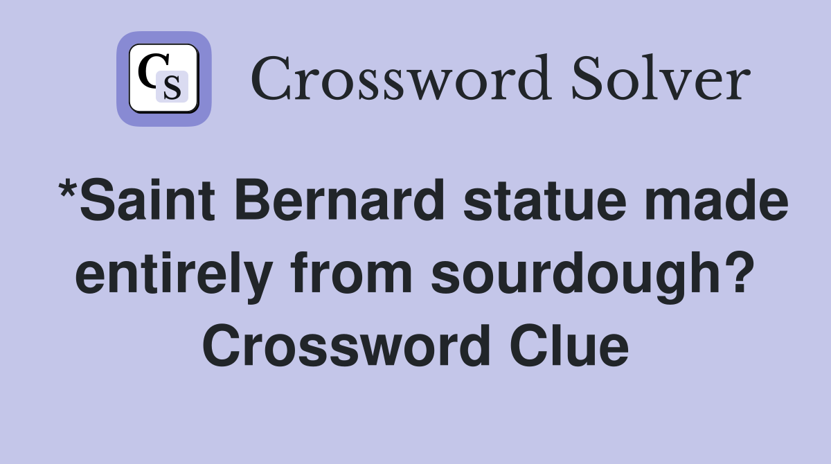*Saint Bernard statue made entirely from sourdough? Crossword Clue