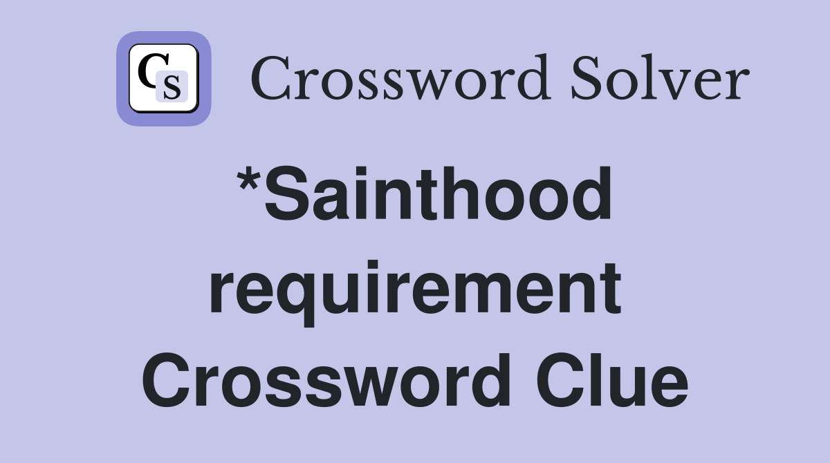 *Sainthood requirement Crossword Clue