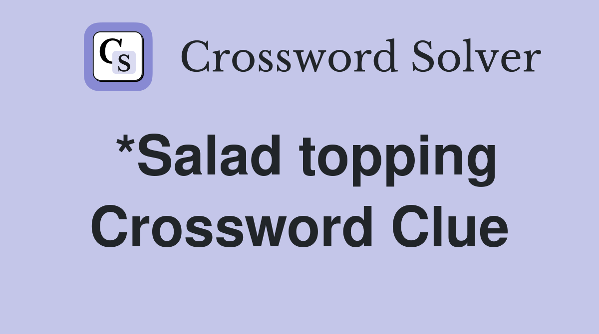 *Salad topping Crossword Clue