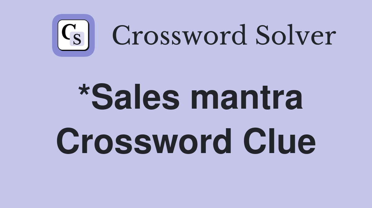 *Sales mantra Crossword Clue